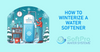How to Winterize a Water Softener: Essential Steps for Cold Weather Protection