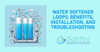 Water Softener Loops: Benefits, Installation, and Troubleshooting